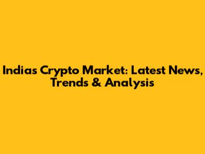 India's Crypto Market: Latest News, Trends & Analysis