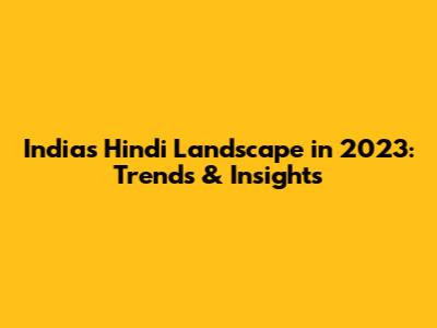 India's Hindi Landscape in 2023: Trends & Insights