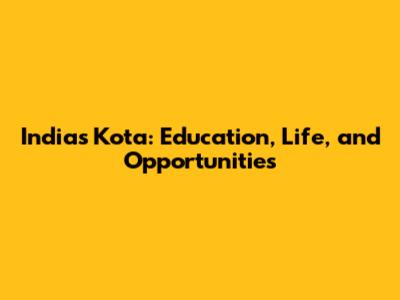 India's Kota: Education, Life, and Opportunities