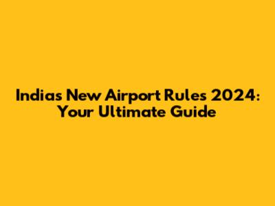 India's New Airport Rules 2024: Your Ultimate Guide