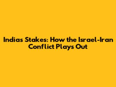 India's Stakes: How the Israel-Iran Conflict Plays Out