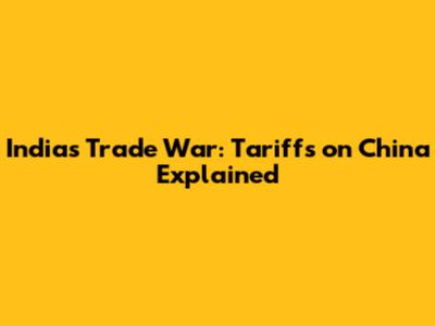 India's Trade War: Tariffs on China Explained