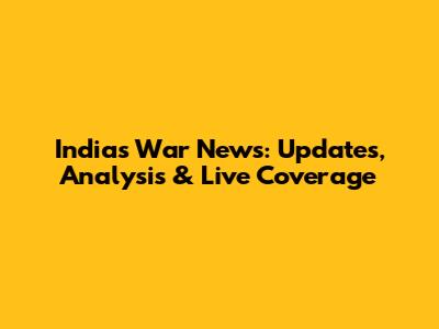 India's War News: Updates, Analysis & Live Coverage