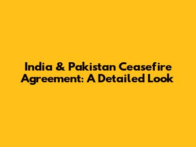 India & Pakistan Ceasefire Agreement: A Detailed Look