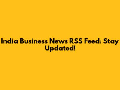 India Business News RSS Feed: Stay Updated!