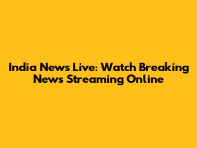 India News Live: Watch Breaking News Streaming Online