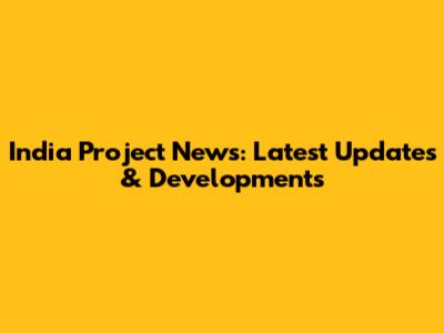India Project News: Latest Updates & Developments