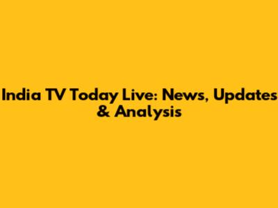 India TV Today Live: News, Updates & Analysis