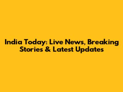 India Today: Live News, Breaking Stories & Latest Updates