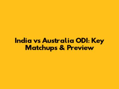 India vs Australia ODI: Key Matchups & Preview