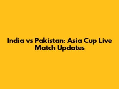 India vs Pakistan: Asia Cup Live Match Updates