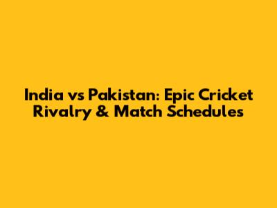 India vs Pakistan: Epic Cricket Rivalry & Match Schedules