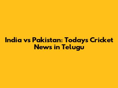 India vs Pakistan: Today's Cricket News in Telugu