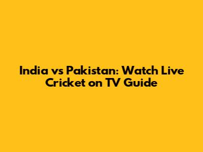 India vs Pakistan: Watch Live Cricket on TV Guide