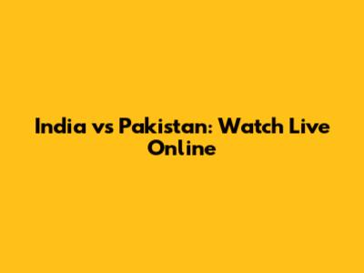 India vs Pakistan: Watch Live Online