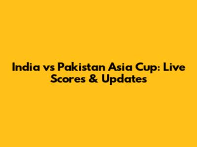 India vs Pakistan Asia Cup: Live Scores & Updates
