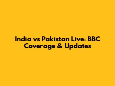 India vs Pakistan Live: BBC Coverage & Updates