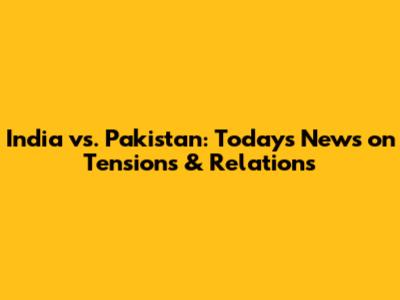 India vs. Pakistan: Today's News on Tensions & Relations
