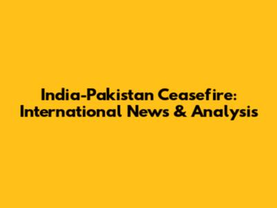 India-Pakistan Ceasefire: International News & Analysis