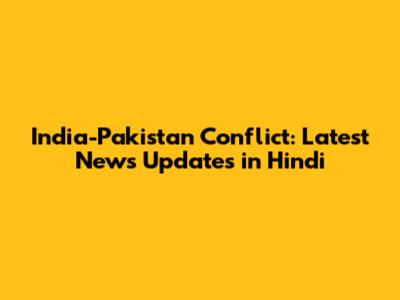 India-Pakistan Conflict: Latest News Updates in Hindi