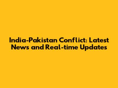 India-Pakistan Conflict: Latest News and Real-time Updates