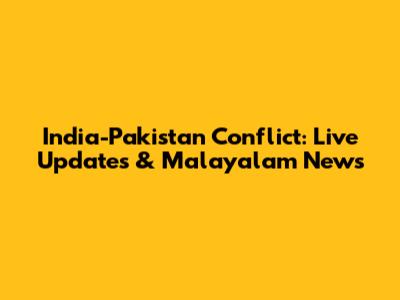 India-Pakistan Conflict: Live Updates & Malayalam News