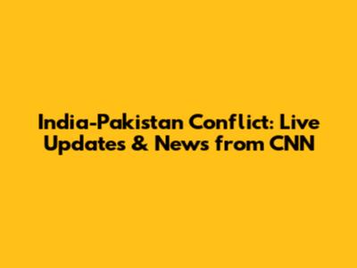 India-Pakistan Conflict: Live Updates & News from CNN