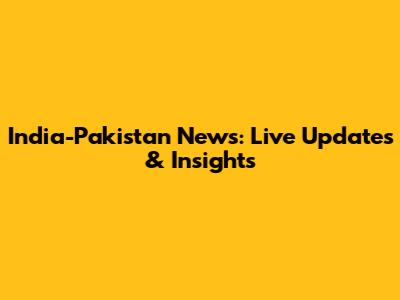 India-Pakistan News: Live Updates & Insights