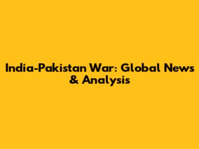 India-Pakistan War: Global News & Analysis