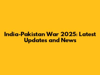India-Pakistan War 2025: Latest Updates and News