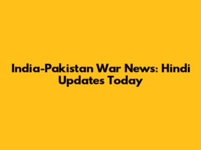 India-Pakistan War News: Hindi Updates Today