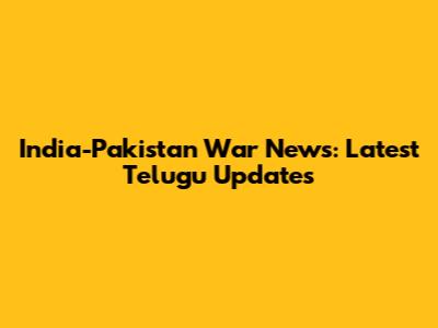 India-Pakistan War News: Latest Telugu Updates