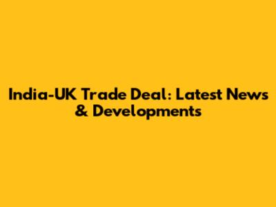 India-UK Trade Deal: Latest News & Developments