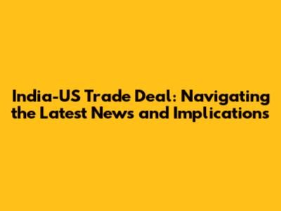 India-US Trade Deal: Navigating the Latest News and Implications