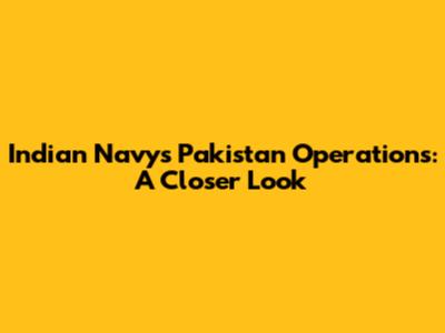 Indian Navy's Pakistan Operations: A Closer Look