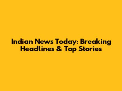Indian News Today: Breaking Headlines & Top Stories