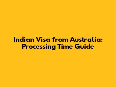 Indian Visa from Australia: Processing Time Guide