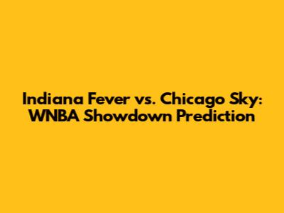 Indiana Fever vs. Chicago Sky: WNBA Showdown Prediction
