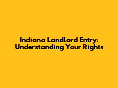 Indiana Landlord Entry: Understanding Your Rights