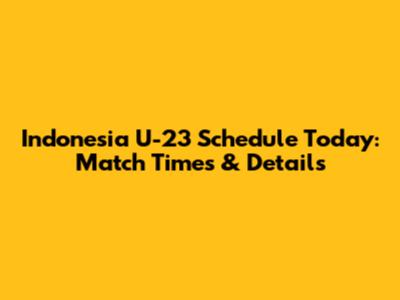 Indonesia U-23 Schedule Today: Match Times & Details