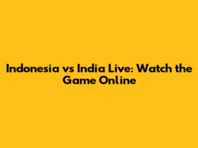 Indonesia vs India Live: Watch the Game Online