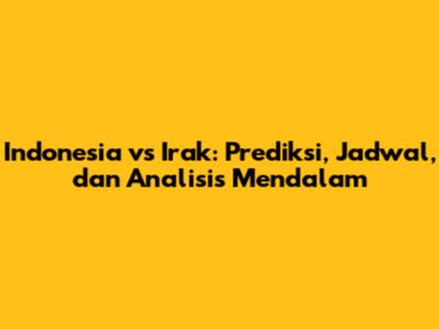 Indonesia vs Irak: Prediksi, Jadwal, dan Analisis Mendalam