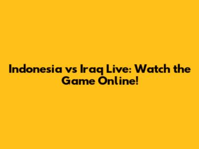 Indonesia vs Iraq Live: Watch the Game Online!