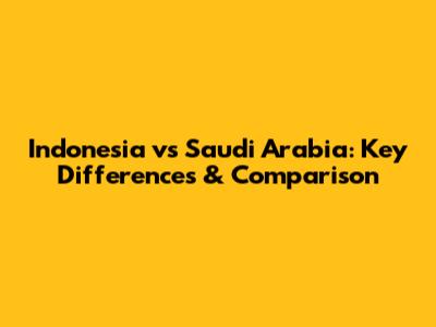 Indonesia vs Saudi Arabia: Key Differences & Comparison
