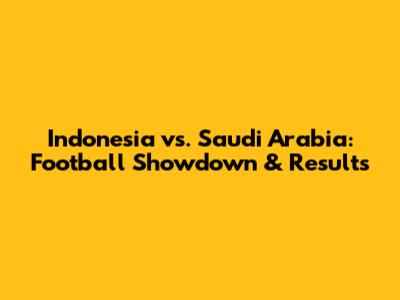 Indonesia vs. Saudi Arabia: Football Showdown & Results