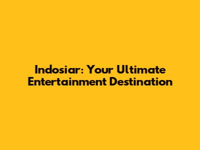 Indosiar: Your Ultimate Entertainment Destination