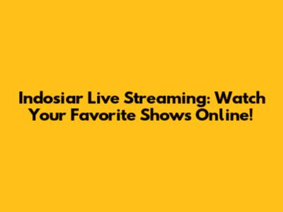 Indosiar Live Streaming: Watch Your Favorite Shows Online!
