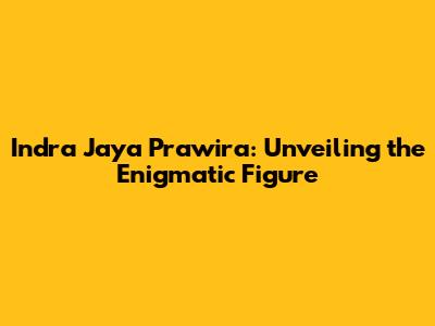 Indra Jaya Prawira: Unveiling the Enigmatic Figure