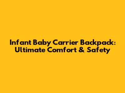 Infant Baby Carrier Backpack: Ultimate Comfort & Safety