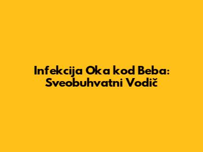 Infekcija Oka kod Beba: Sveobuhvatni Vodič